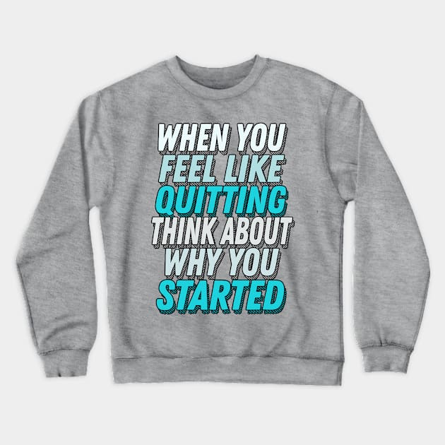 When You Feel Like Quitting Think About Why You Started -  Motivational Workout Slogan Crewneck Sweatshirt by DankFutura